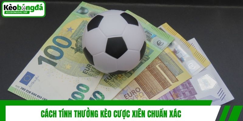 Cách tính thưởng kèo cược xiên chuẩn xác