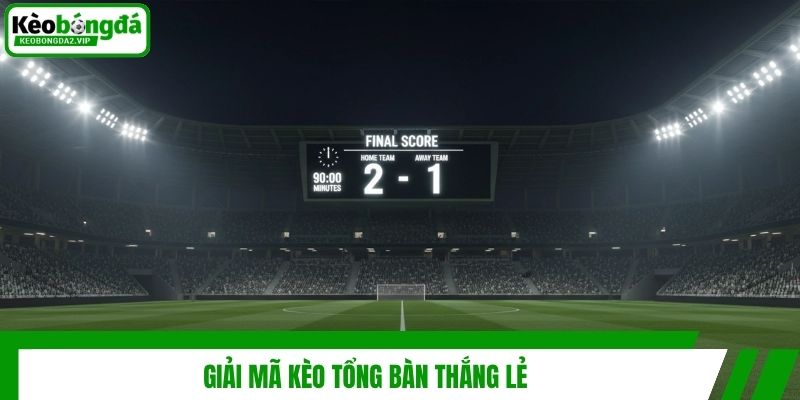 Giải mã kèo tổng bàn thắng lẻ