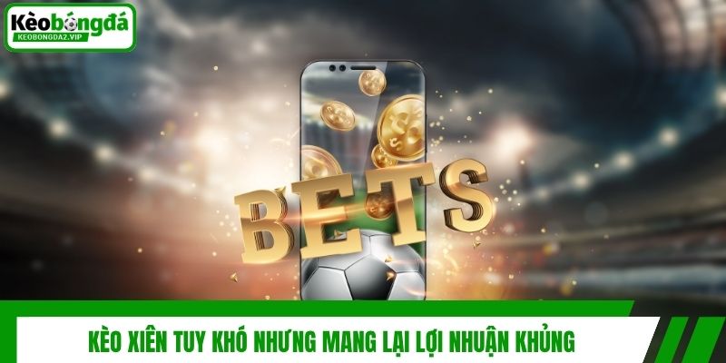 Kèo Xiên Là Gì Và Kinh Nghiệm Đánh Xiên Luôn Thắng 2 Kèo xiên tuy khó nhưng mang lại lợi nhuận khủng