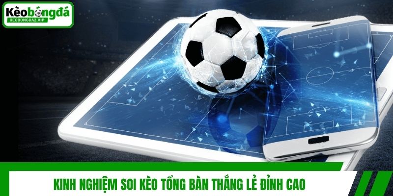 Kinh nghiệm soi kèo tổng bàn thắng lẻ đỉnh cao