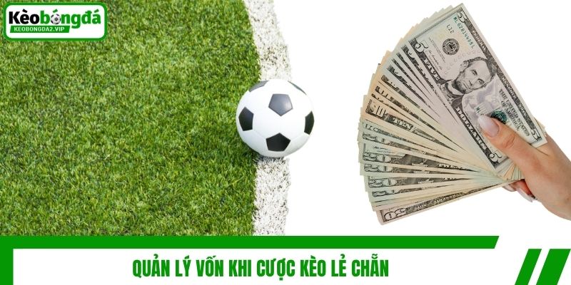 Kèo Lẻ Chẵn - Bí Quyết Cá Độ Bóng Đá Từ Chuyên Gia 4 Quản lý vốn khi cược kèo lẻ chẵn