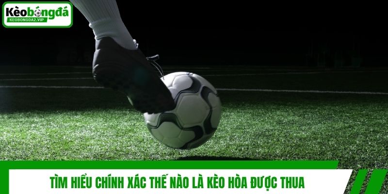 Kèo Hòa Được Thua - Giải Mã Khái Niệm Và Cách Chơi Hiệu Quả 2 Tìm hiểu chính xác thế nào là kèo hòa được thua