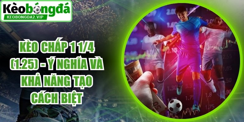 Kèo Chấp 1 1/4 (1.25)