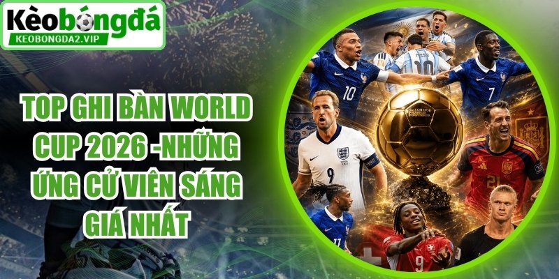 Top Ghi Bàn World Cup 2026