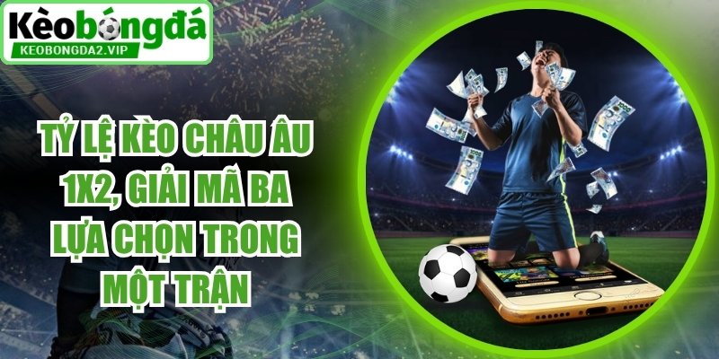 Tỷ Lệ Kèo Châu Âu 1x2